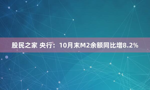 股民之家 央行：10月末M2余额同比增8.2%